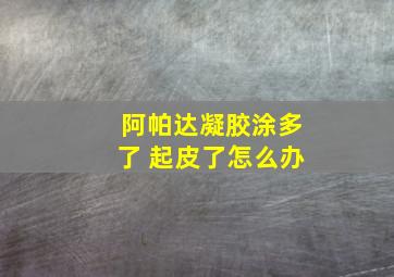 阿帕达凝胶涂多了 起皮了怎么办